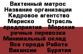 Вахтенный матрос › Название организации ­ Кадровое агентство "Мариско-2" › Отрасль предприятия ­ Морские, речные перевозки › Минимальный оклад ­ 1 - Все города Работа » Вакансии   . Бурятия респ.